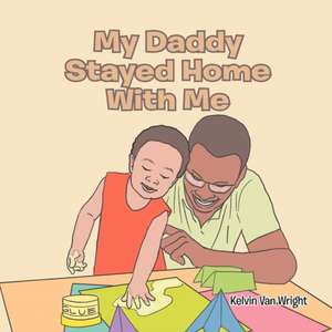 My Daddy Stayed Home with Me de Kelvin Van Wright