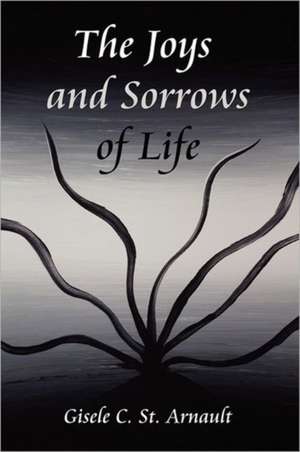 The Joys and Sorrows of Life de Gisele C. St. Arnault