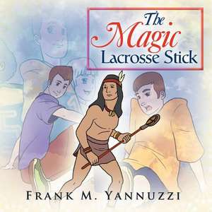 The Magic Lacrosse Stick de Frank M. Yannuzzi