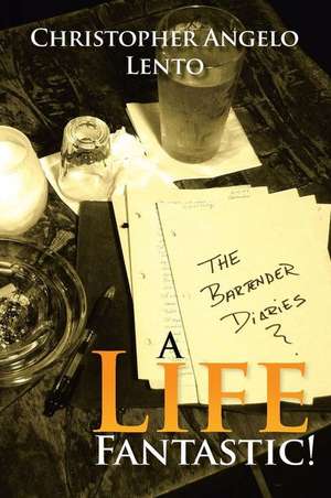 The Bartender Diaries...a Life Fantastic! de Christopher Lento