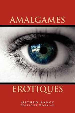 Amalgames Erotiques de Gethro Rancy