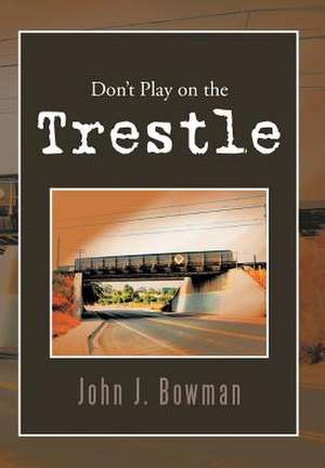 Don't Play on the Trestle de John J. Bowman