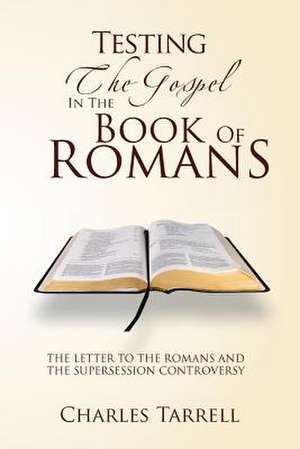 TESTING THE GOSPEL IN THE BOOK OF ROMANS de Charles Tarrell