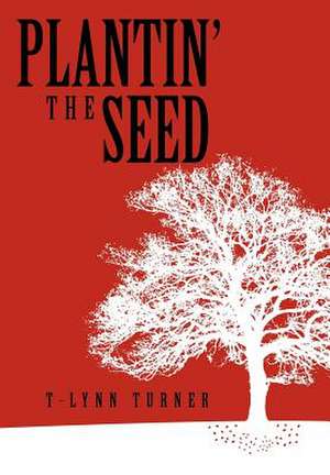 Plantin' the Seed de T-Lynn Turner