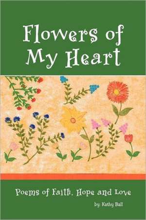 Flowers of My Heart de Kathy Ball