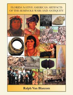 Florida Native American Artifacts of the Seminole Wars and Antiquity de Ralph Van Blarcom