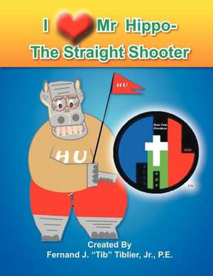 I Love Mr. Hippo- The Straight Shooter de Fernand J. P. E. Jr. Tiblier