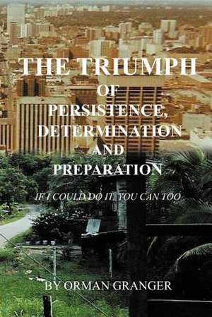 The Triumph of Persistence, Determination and Preparation de Orman Granger