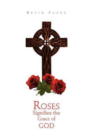 Roses Signifies the Grace of God de Kevin Fooks