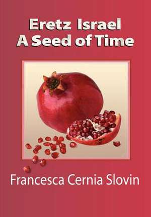 Eretz Israel a Seed of Time de Francesca Cernia Slovin