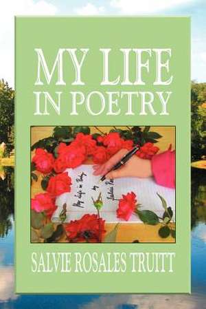 My Life in Poetry de Salvie Rosales Truitt