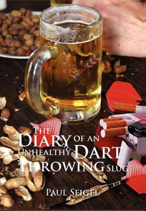 Seigel, P: Diary of an Unhealthy Dart Throwing Slug