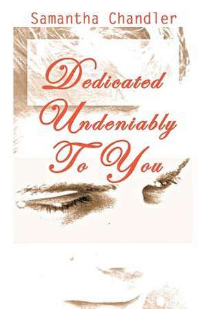 Dedicated Undeniably to You de Samantha Chandler