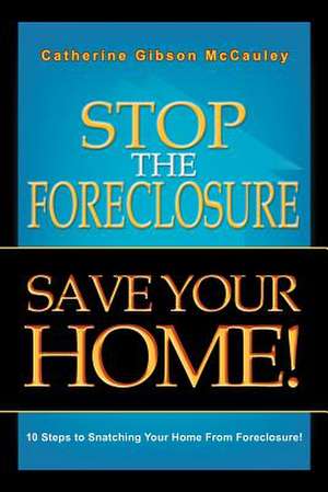 Stop the Foreclosure Save Your Home! de Catherine Gibson McCauley