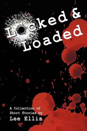 Locked & Loaded de Lee Ellis