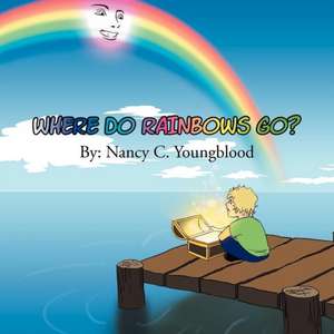 Where Do Rainbows Go? de Nancy C. Youngblood