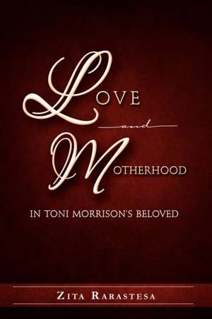 Love and Motherhood in Toni Morrison's Beloved de Zita Rarastesa