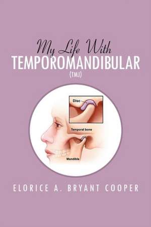 My Life with Temporomandibular (Tmj) de Elorice A. Bryant Cooper