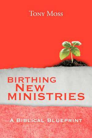 Birthing New Ministries de Tony Moss