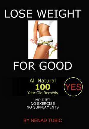 LOSE WEIGHT FOR GOOD de Nenad Tubic