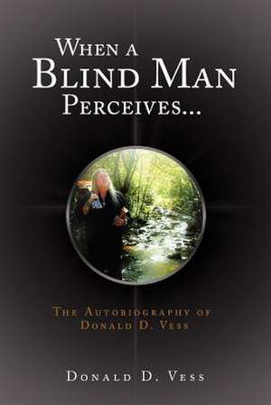 When a Blind Man Perceives... de Donald D. Vess