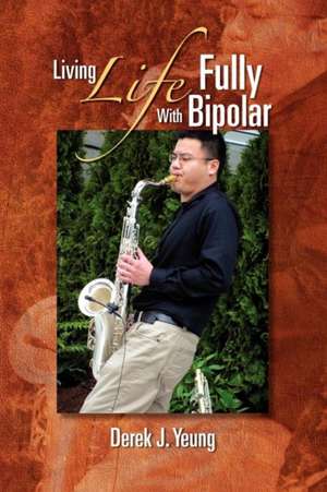 Living Life Fully with Bipolar de Derek J. Yeung