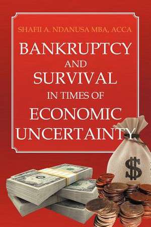 Bankruptcy And Survival In Times Of Economic Uncertainty de Shafii A. Ndanusa Acca Mba