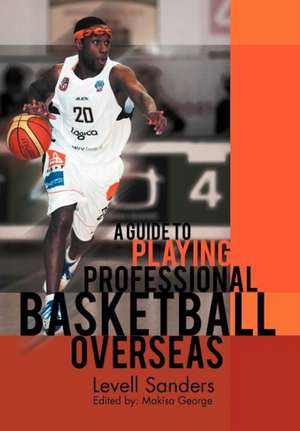 A Guide to Playing Professional Basketball Overseas de Levell Sanders