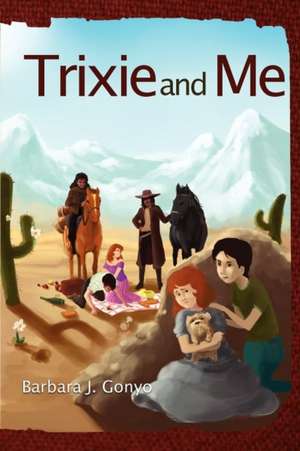 Trixie and Me de Barbara J. Gonyo