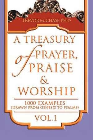 A Treasury of Prayer, Praise & Worship Vol.1 de Trevor M. Chase