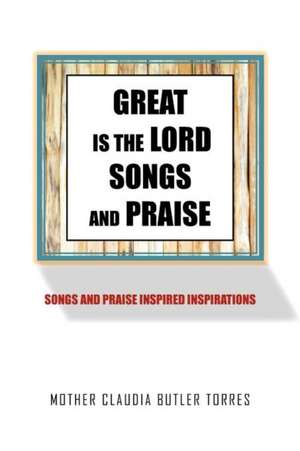 GREAT IS THE LORD SONGS AND PRAISE de Mother Claudia Butler Torres