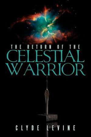 The Return of the Celestial Warrior de Clyde Levine