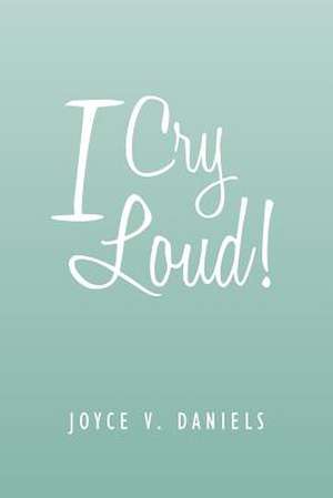 I Cry Loud! de Joyce V. Daniels