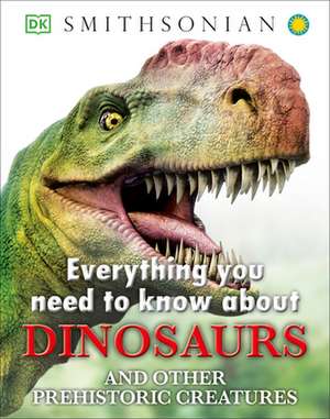 Everything You Need to Know about Dinosaurs and Other Prehistoric Creatures de John Woodward