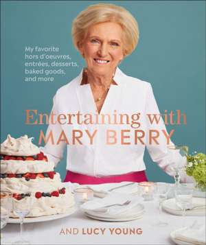 Entertaining with Mary Berry: Favorite Hors d'Oeuvres, Entrées, Desserts, Baked Goods, and More de Mary Berry