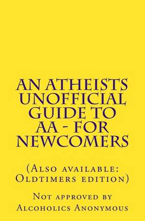 An Atheists Unofficial Guide to AA - For Newcomers de Vince Hawkins