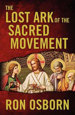 The Lost Ark of the Sacred Movement de Ron Osborn