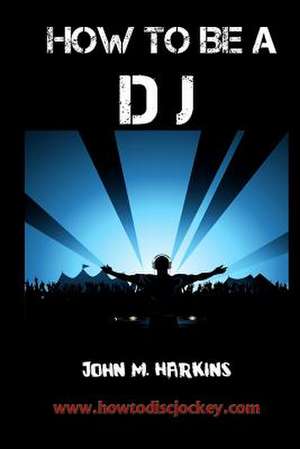 How to Be a DJ de John M. Harkins