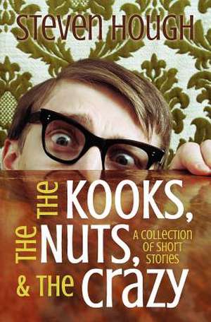 The Kooks, the Nuts & the Crazy, a Collection of Short Stories de MR Steve M. Hough