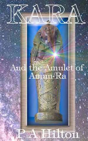 Kara and the Amulet of Amun-Ra de MR P. a. Hilton