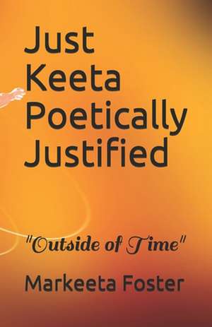 Just Keeta Poetically Justified de MS Markeeta D. Foster