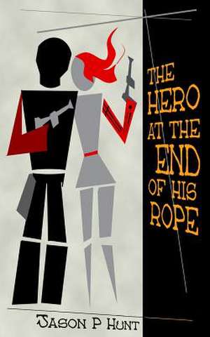 The Hero at the End of His Rope de Jason P. Hunt