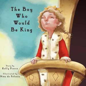 The Boy Who Would Be King de Kelly Pierce