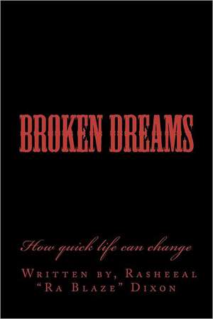 Broken Dreams: How Quick Life Can Change de Rasheeal Ra Blaze Dixon