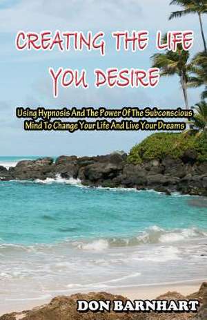 Creating the Life You Desire de Don Barnhart