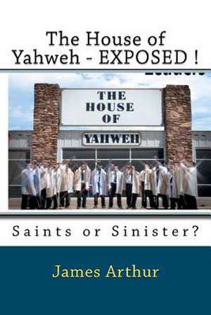 The House of Yahweh Exposed! de James Arthur