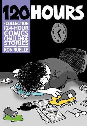 120 Hours a Collection of 24-Hour Comics Challenge Stories de Ron Ruelle