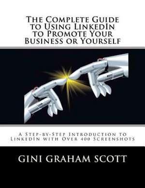 The Complete Guide to Using Linkedin to Promote Your Business or Yourself de Gini Graham Scott Ph. D.