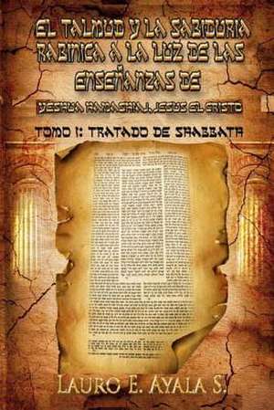 El Talmud y La Sabiduria Rabinica a la Luz de Las Ensenanzas de Yeshua Hamashiaj, Jesus El Cristo de Lauro E. Ayala