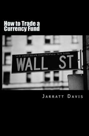 How to Trade a Currency Fund de Jarratt Davis